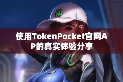 使用TokenPocket官网AP的真实体验分享
