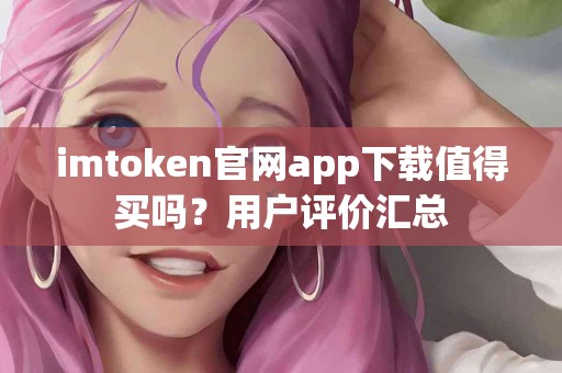 imtoken官网app下载值得买吗？用户评价汇总