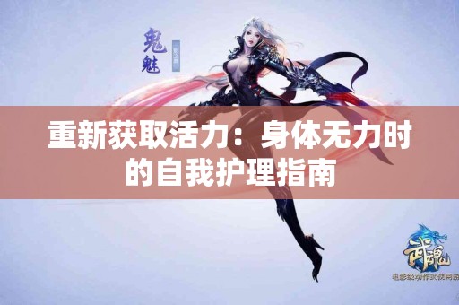 重新获取活力：身体无力时的自我护理指南