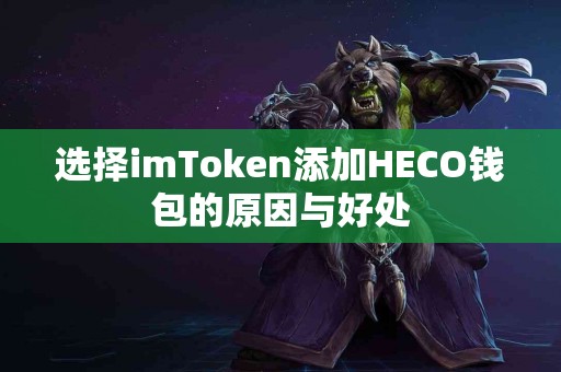 选择imToken添加HECO钱包的原因与好处