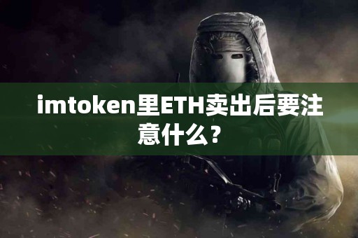 imtoken里ETH卖出后要注意什么？