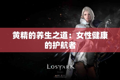 黄精的养生之道：女性健康的护航者