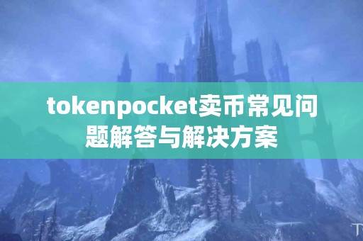 tokenpocket卖币常见问题解答与解决方案