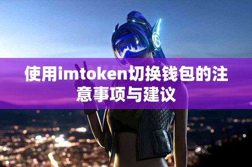 使用imtoken切换钱包的注意事项与建议