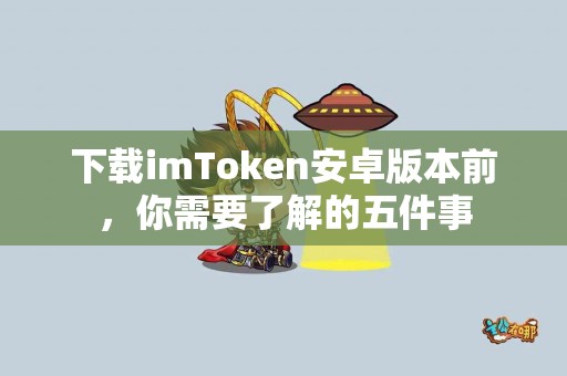 下载imToken安卓版本前，你需要了解的五件事