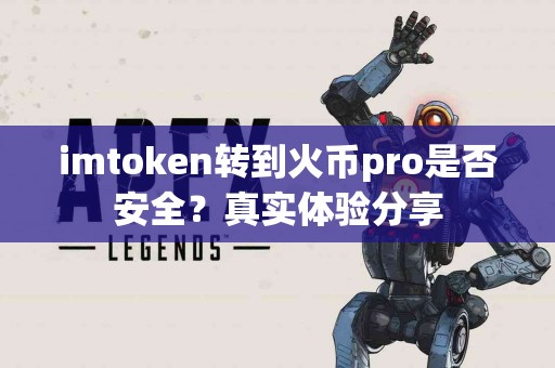 imtoken转到火币pro是否安全？真实体验分享
