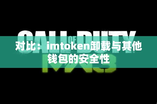 对比：imtoken卸载与其他钱包的安全性