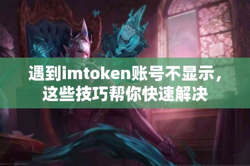 遇到imtoken账号不显示，这些技巧帮你快速解决