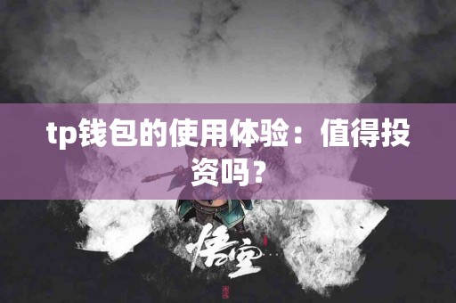 tp钱包的使用体验：值得投资吗？