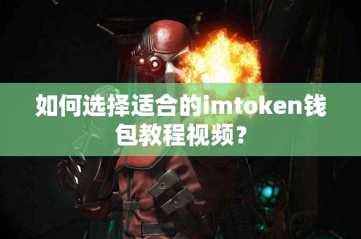 如何选择适合的imtoken钱包教程视频？