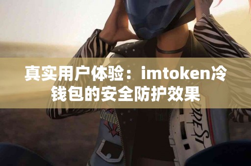 真实用户体验：imtoken冷钱包的安全防护效果