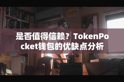 是否值得信赖？TokenPocket钱包的优缺点分析