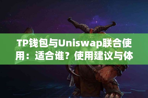 TP钱包与Uniswap联合使用：适合谁？使用建议与体验分享