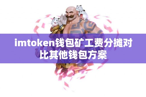 imtoken钱包矿工费分摊对比其他钱包方案