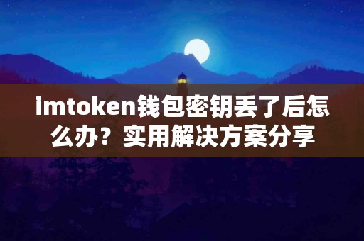 imtoken钱包密钥丢了后怎么办？实用解决方案分享