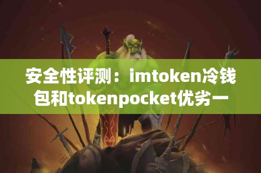 安全性评测：imtoken冷钱包和tokenpocket优劣一览