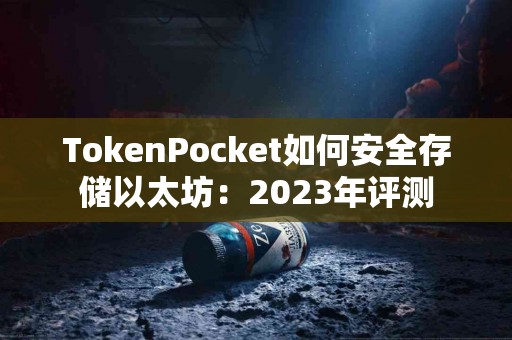 TokenPocket如何安全存储以太坊：2023年评测