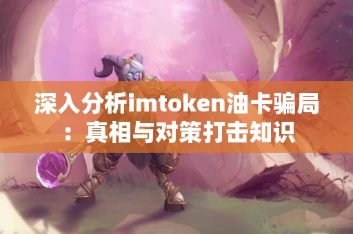 深入分析imtoken油卡骗局：真相与对策打击知识