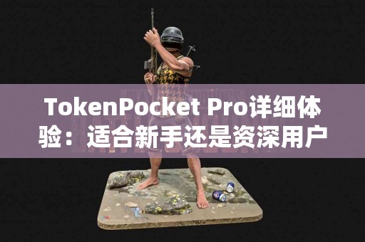 TokenPocket Pro详细体验：适合新手还是资深用户？