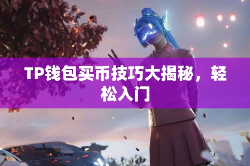 TP钱包买币技巧大揭秘，轻松入门