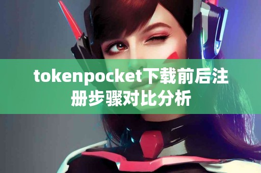 tokenpocket下载前后注册步骤对比分析