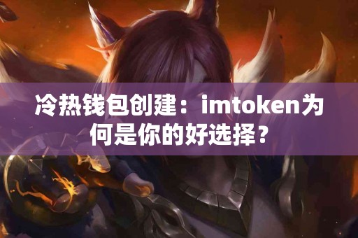 冷热钱包创建：imtoken为何是你的好选择？