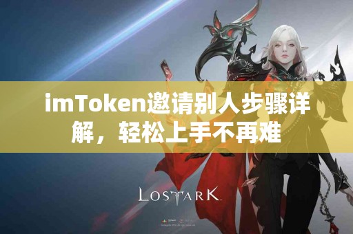 imToken邀请别人步骤详解，轻松上手不再难