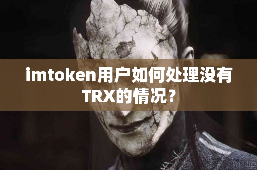 imtoken用户如何处理没有TRX的情况？