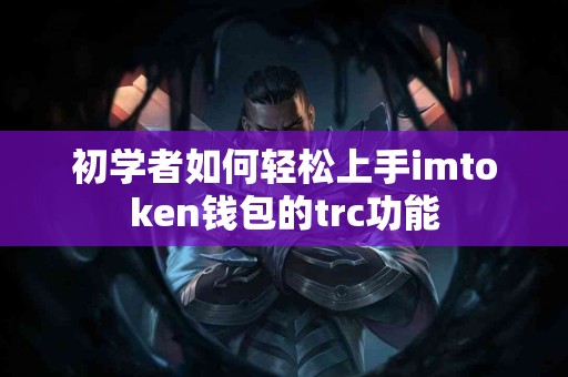 初学者如何轻松上手imtoken钱包的trc功能