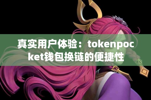 真实用户体验：tokenpocket钱包换链的便捷性