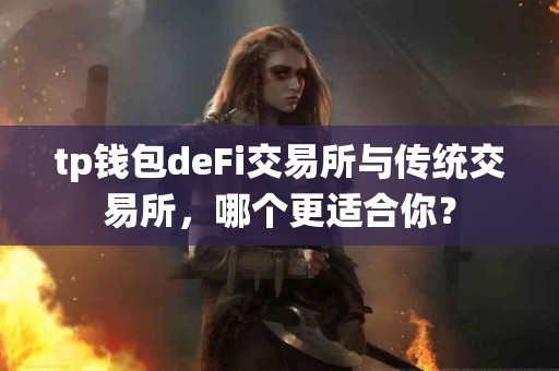 tp钱包deFi交易所与传统交易所，哪个更适合你？