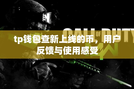 tp钱包查新上线的币，用户反馈与使用感受
