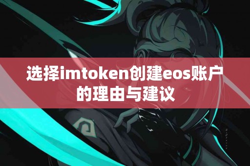 选择imtoken创建eos账户的理由与建议