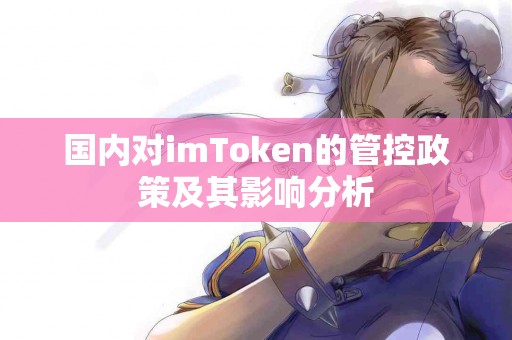 国内对imToken的管控政策及其影响分析