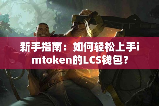 新手指南：如何轻松上手imtoken的LCS钱包？