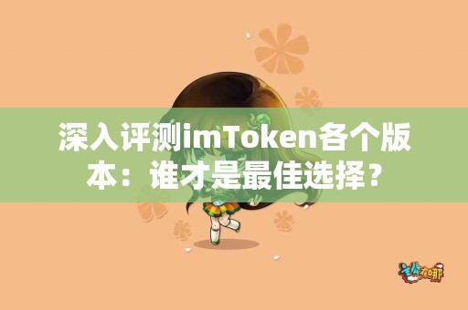 深入评测imToken各个版本：谁才是最佳选择？