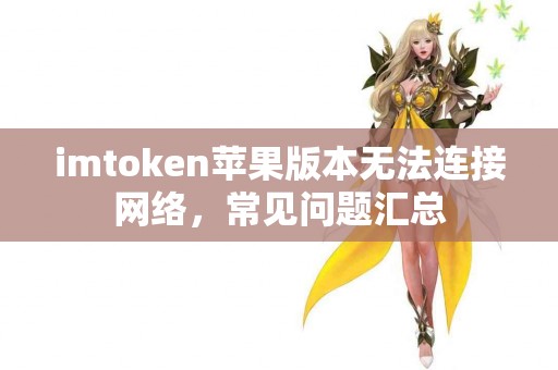 imtoken苹果版本无法连接网络，常见问题汇总