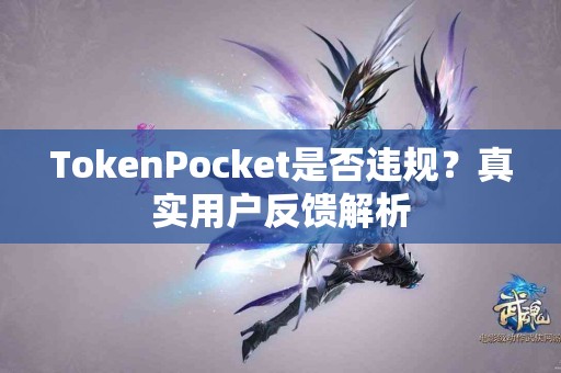 TokenPocket是否违规？真实用户反馈解析