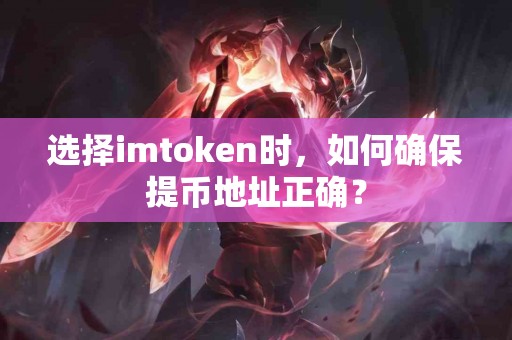 选择imtoken时，如何确保提币地址正确？
