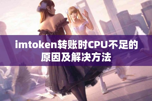 imtoken转账时CPU不足的原因及解决方法