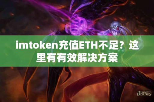 imtoken充值ETH不足？这里有有效解决方案