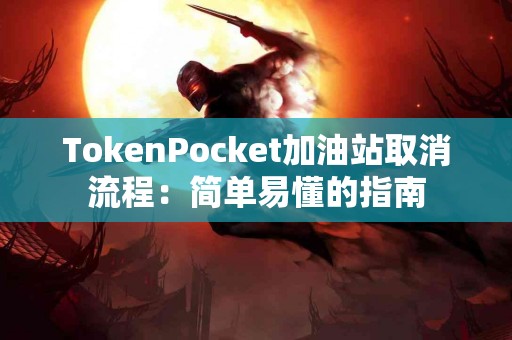 TokenPocket加油站取消流程：简单易懂的指南