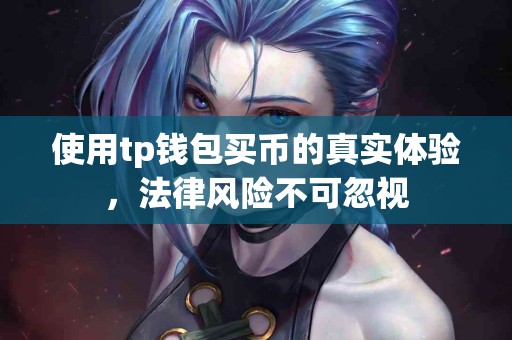 使用tp钱包买币的真实体验，法律风险不可忽视