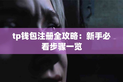 tp钱包注册全攻略：新手必看步骤一览