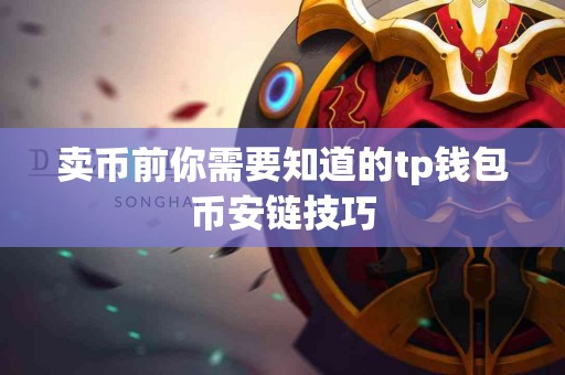 卖币前你需要知道的tp钱包币安链技巧