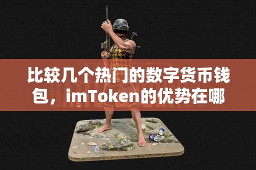 比较几个热门的数字货币钱包，imToken的优势在哪里？