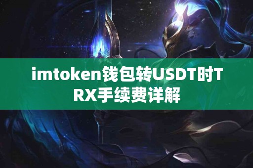 imtoken钱包转USDT时TRX手续费详解