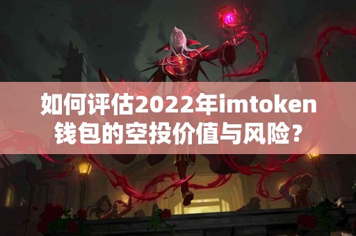 如何评估2022年imtoken钱包的空投价值与风险？