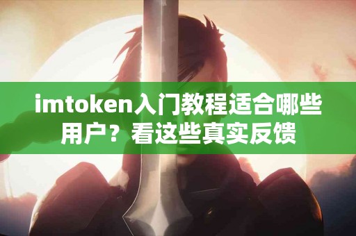 imtoken入门教程适合哪些用户？看这些真实反馈