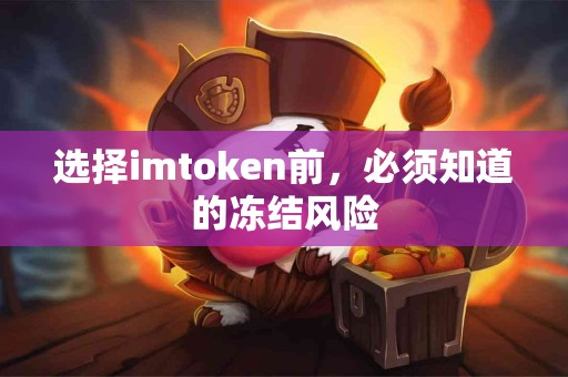 选择imtoken前，必须知道的冻结风险